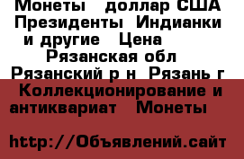 Монеты 1 доллар США Президенты, Индианки и другие › Цена ­ 200 - Рязанская обл., Рязанский р-н, Рязань г. Коллекционирование и антиквариат » Монеты   